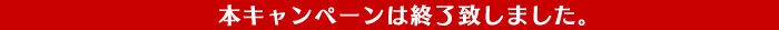 本キャンペーンは終了致しました。
