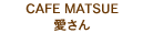 CAFE MATSUE